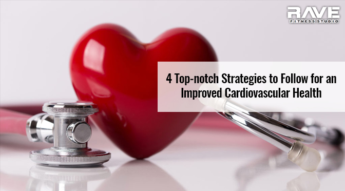 4 Top-notch Strategies to Follow for an Improved Cardiovascular Health